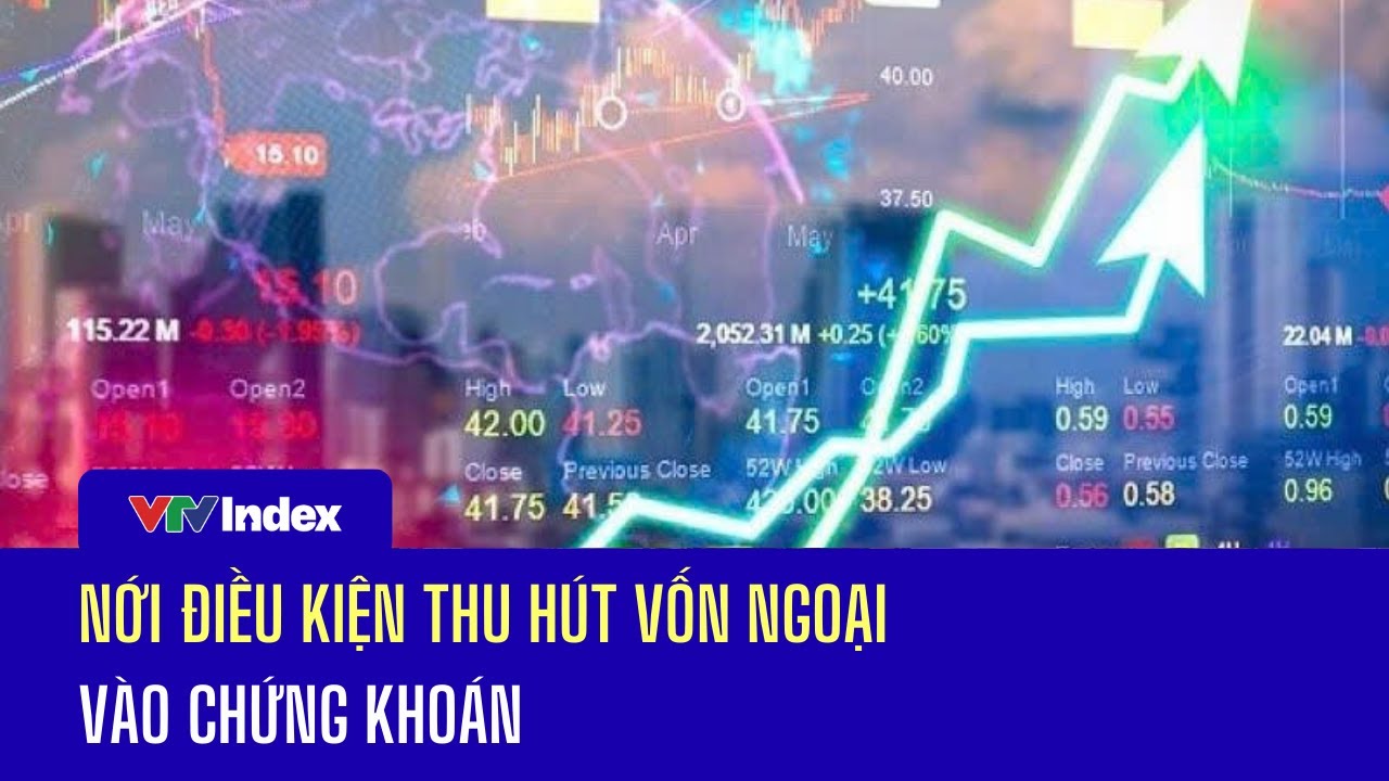 Nới điều kiện thu hút vốn ngoại vào chứng khoán | VTVIndex