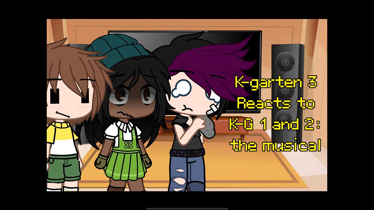 Kindergarten 3 react to K-G 1&2 the musical / kindergarten 3 gacha / very lazy / read desc!