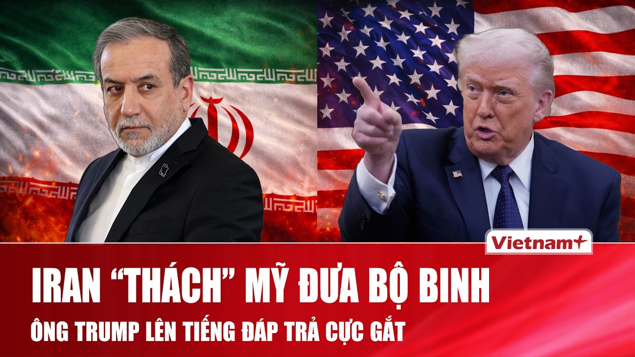Iran “thách” Mỹ đưa bộ binh đến tấn công, ông Trump lập tức lên tiếng đáp trả “cực gắt”