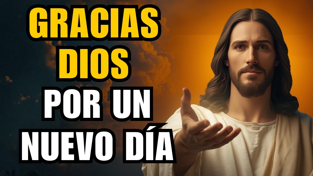 Gracias DIOS POR UN NUEVO DÍA El mensaje que tu alma necesita escuchar esta mañana