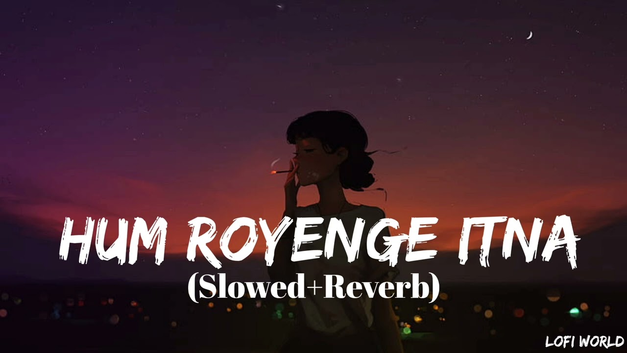 Hum Royenge Itna Humein Maloom nahi tha (Slowed+Reverb)