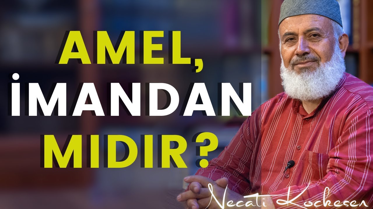 Amel, İmandan Mıdır? - Sorun Söyleyelim - Necati Koçkesen