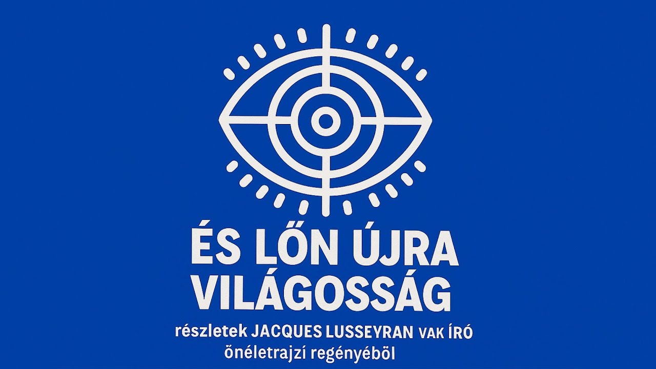 És lőn újra világosság I. Rész  - részletek Jacques Lusseyran vak író önéletrajzi regényéből