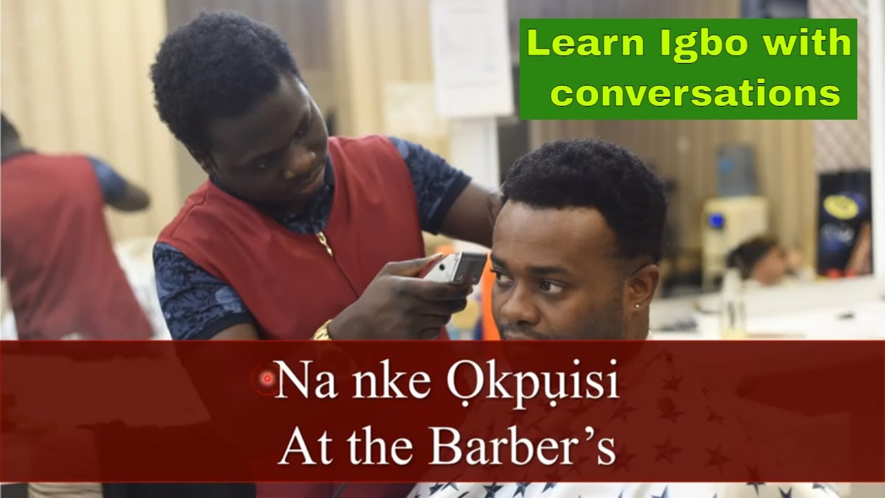 Learn Igbo Language with Conversations - Na nke Ọkpụisi - At the Barbers - Everyday conversations