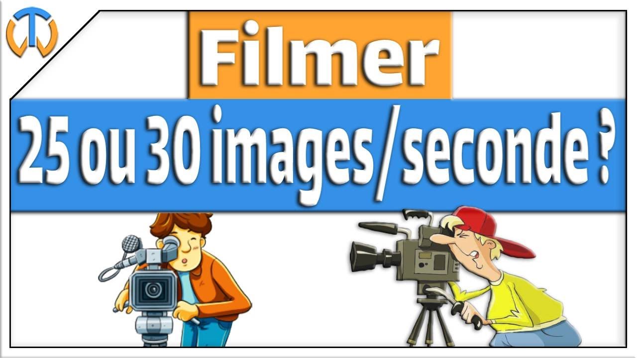 25 ou 30 images par seconde, comment r&eacute;gler sa cam&eacute;ra ?
