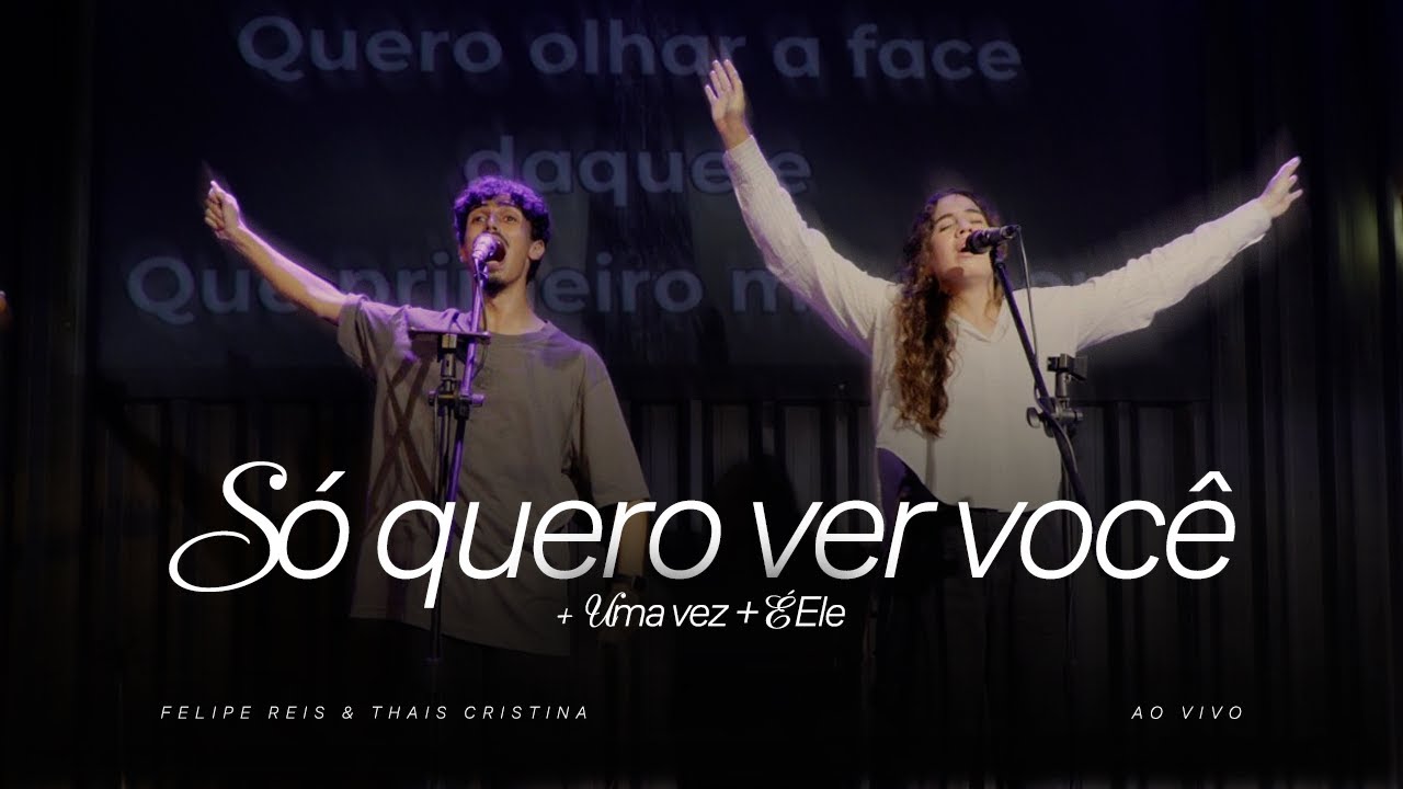 Só quero ver você + Uma vez + É Ele (Ao vivo) | Felipe Reis e Thais Cristina