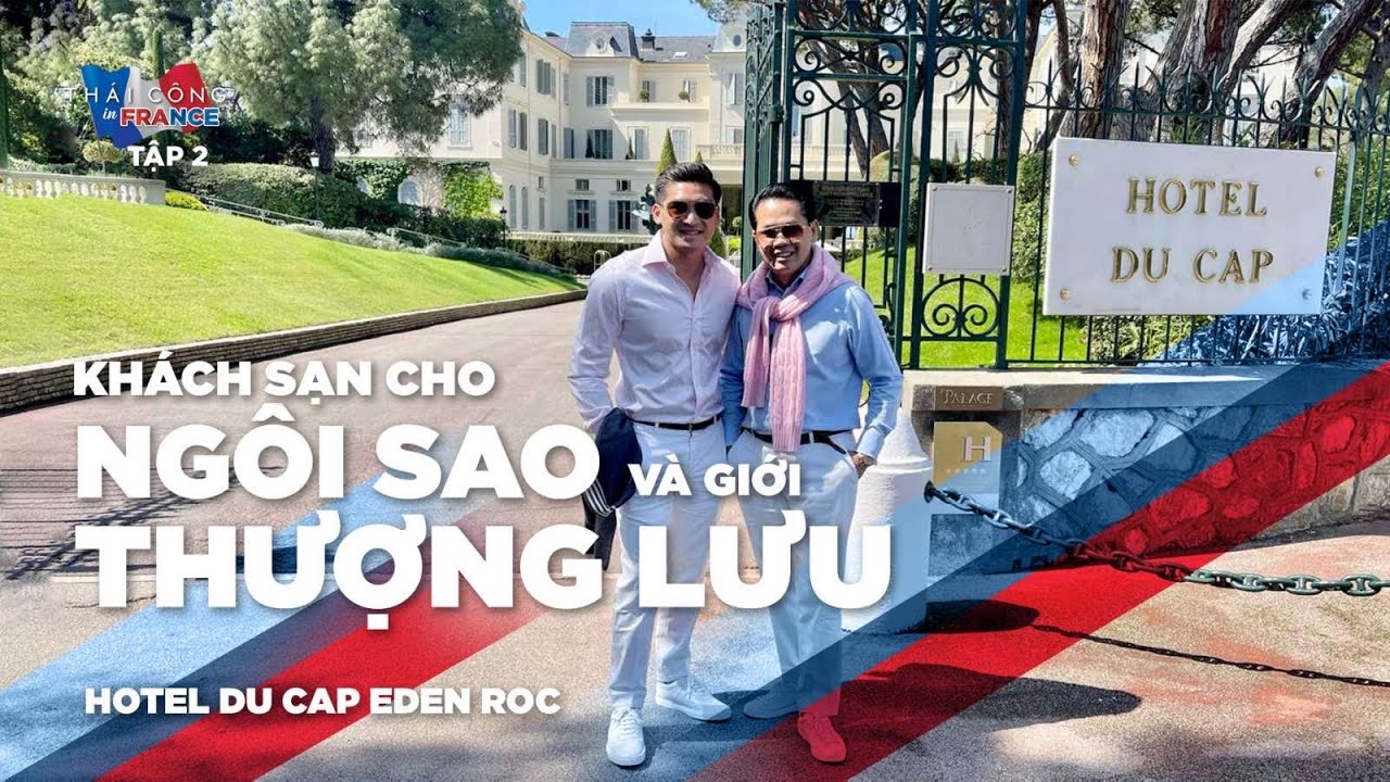 Tập 2 - THÁI CÔNG IN🇫🇷FRANCE: Hotel Du Cap Eden Roc, đỉnh cao của sự sang trọng