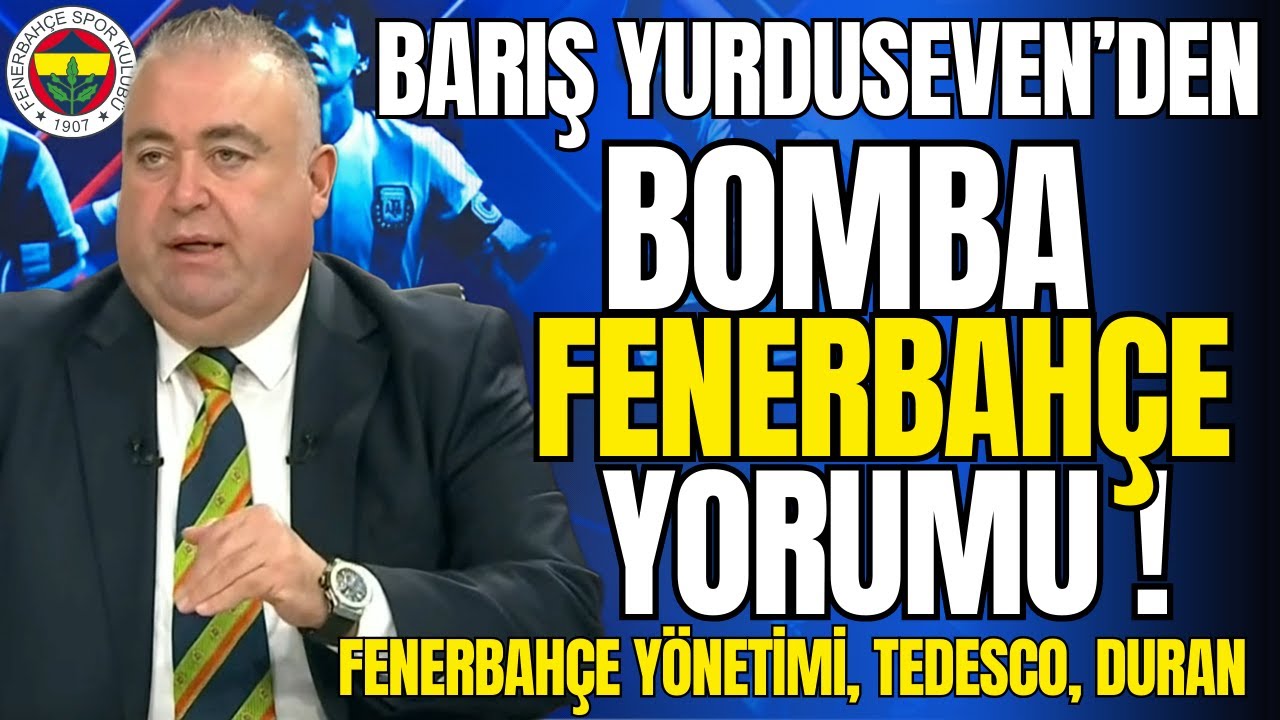 Barış Yurduseven'den Bomba Fenerbahçe Yorumu! Tedesco, Duran, Yönetim!