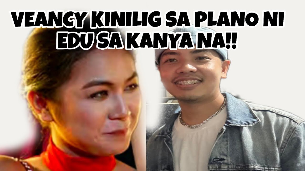VEANCY KINILIG SA PLANO NI EDU SA KANYA NA!! 