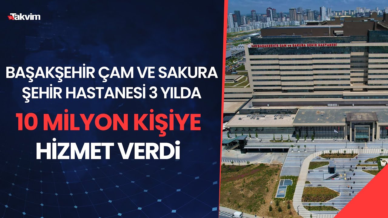Başakşehir Çam ve Sakura Şehir Hastanesi 3 yılda 10 milyon kişiye hizmet verdi