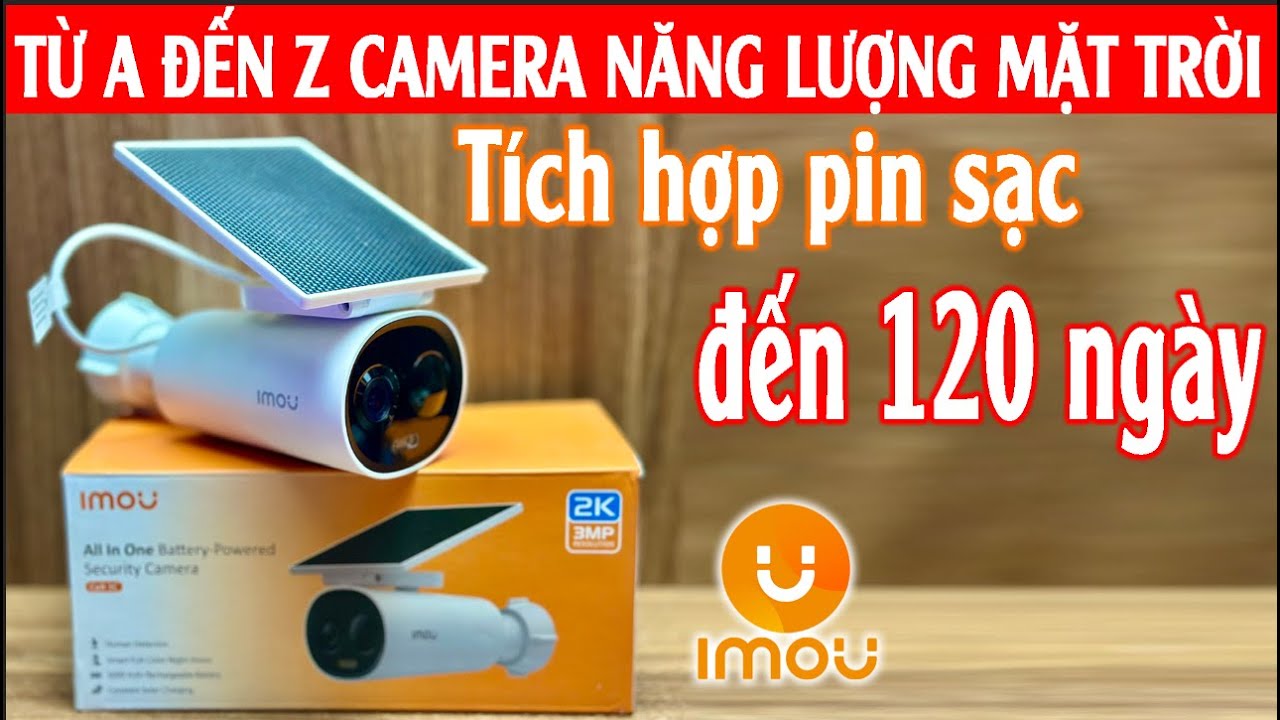 TỪ A ĐẾN Z CAMERA IMOU NĂNG LƯỢNG MẶT TRỜI TÍCH ĐIỆN 120 NGÀY #cameraimou #cameranangluongmattroi
