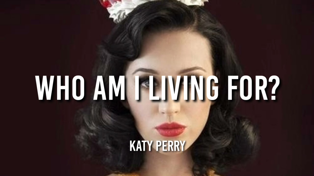 Katy Perry - Who Am I Living For? - Lyrics