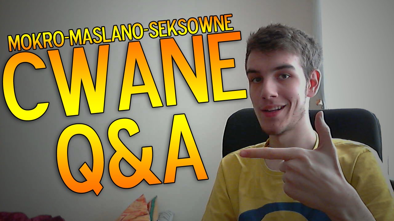 CWANE Q&A - MOKRO-MAŚLANO-SEKSOWNE!