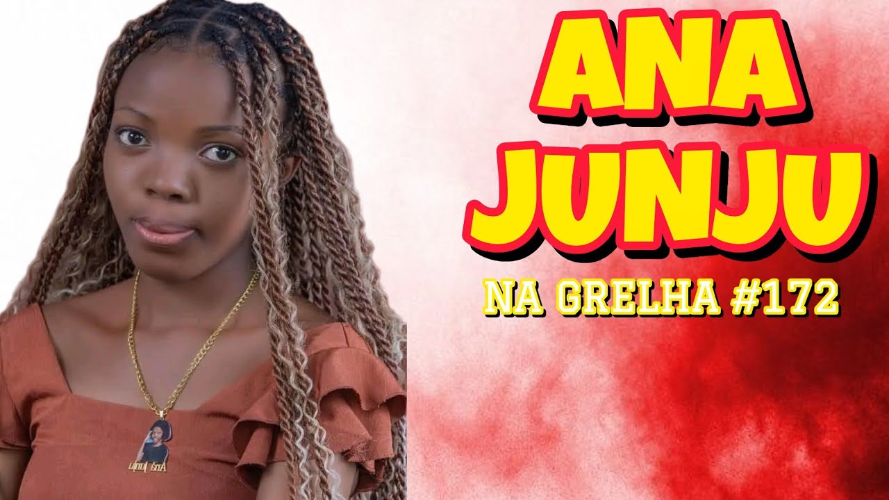 ANA JUNJU - NA GRELHA #172