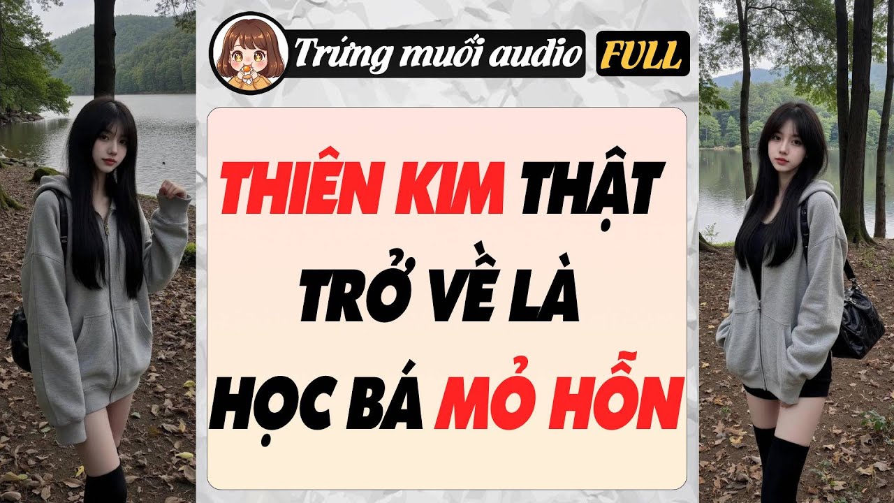 Full audio | THIÊN KIM THẬT TRỞ VỀ LÀ HỌC BÁ MỎ HỖN | Trứng Muối Audio
