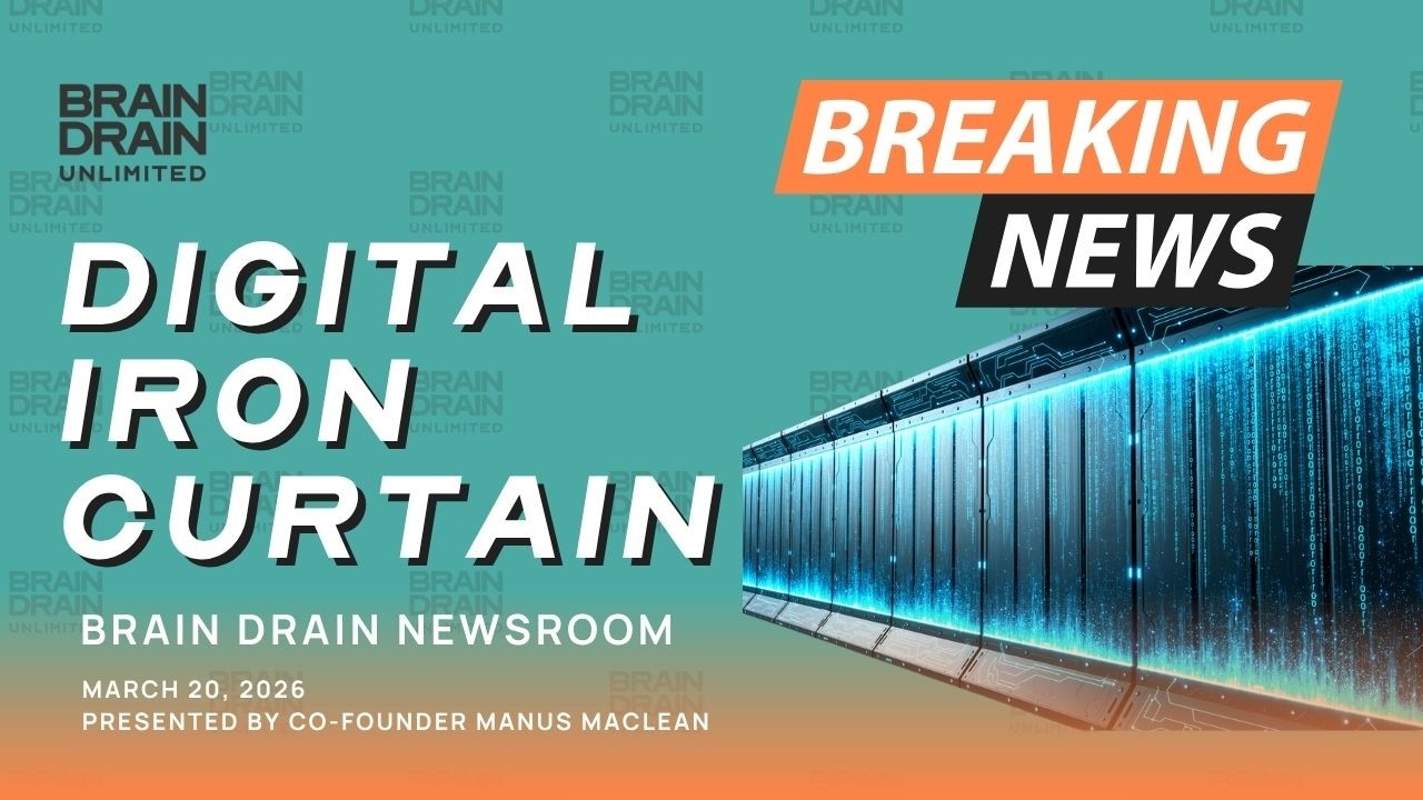 The Digital Iron Curtain Is Up | Brain Drain Newsroom 03/20/2026