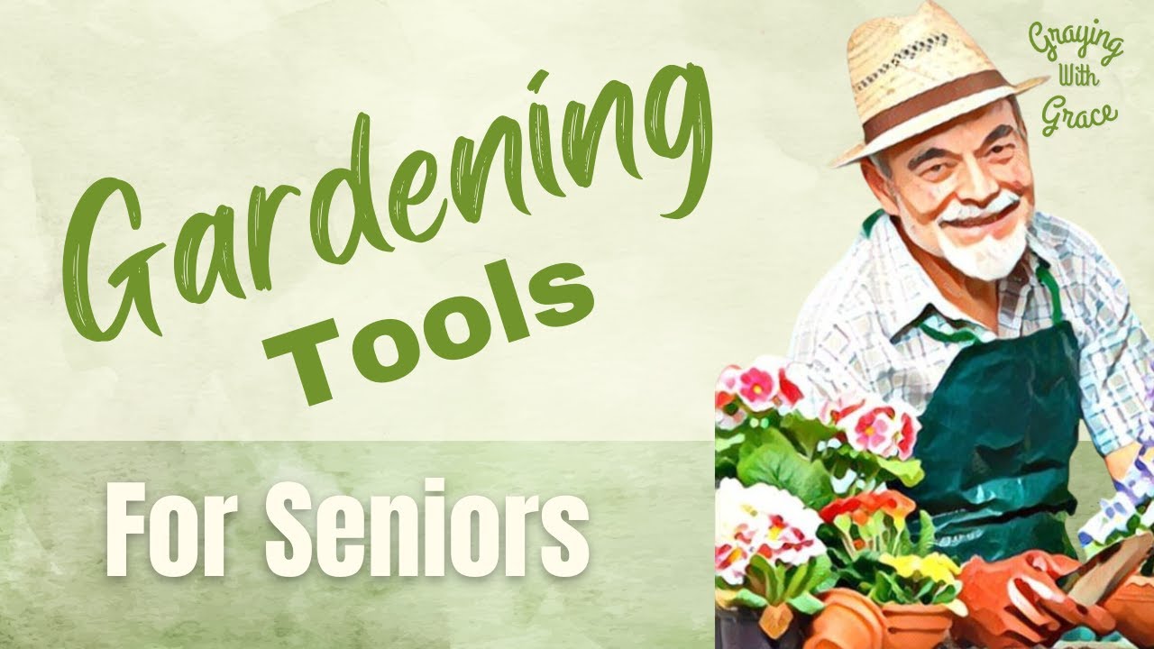 Gardening for the Elderly: The Essential Tools for a Wonderful Gardening Experience
