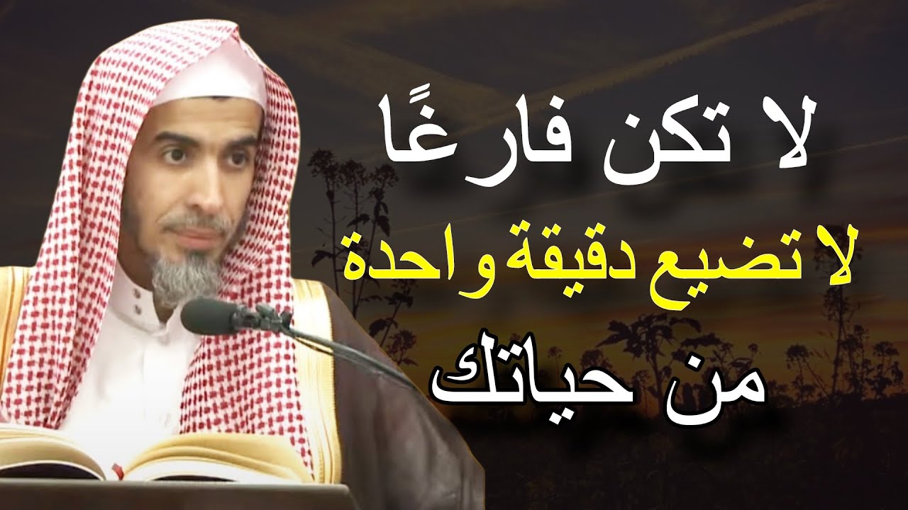 لا تكن فارغا لا تضيع دقيقة من حياتك بعد هذا المقطع درس سيغير حياتك في إدارة الوقت عبدالسلام الشويعر