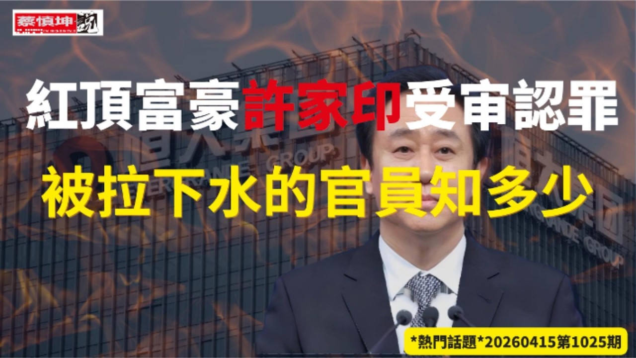 紅頂富豪許家印受审認罪｜被拉下水的官員知多少｜房地產的黄金時代｜巨额债务和權貴階層｜潘石屹隔洋笑談往昔｜（20260415第1025期）#熱門話題