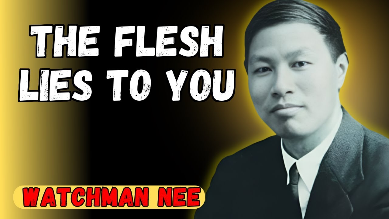 HOW THE FLESH DECEIVES YOU: WATCHMAN NEE EXPOSES THE HIDDEN TRAPS