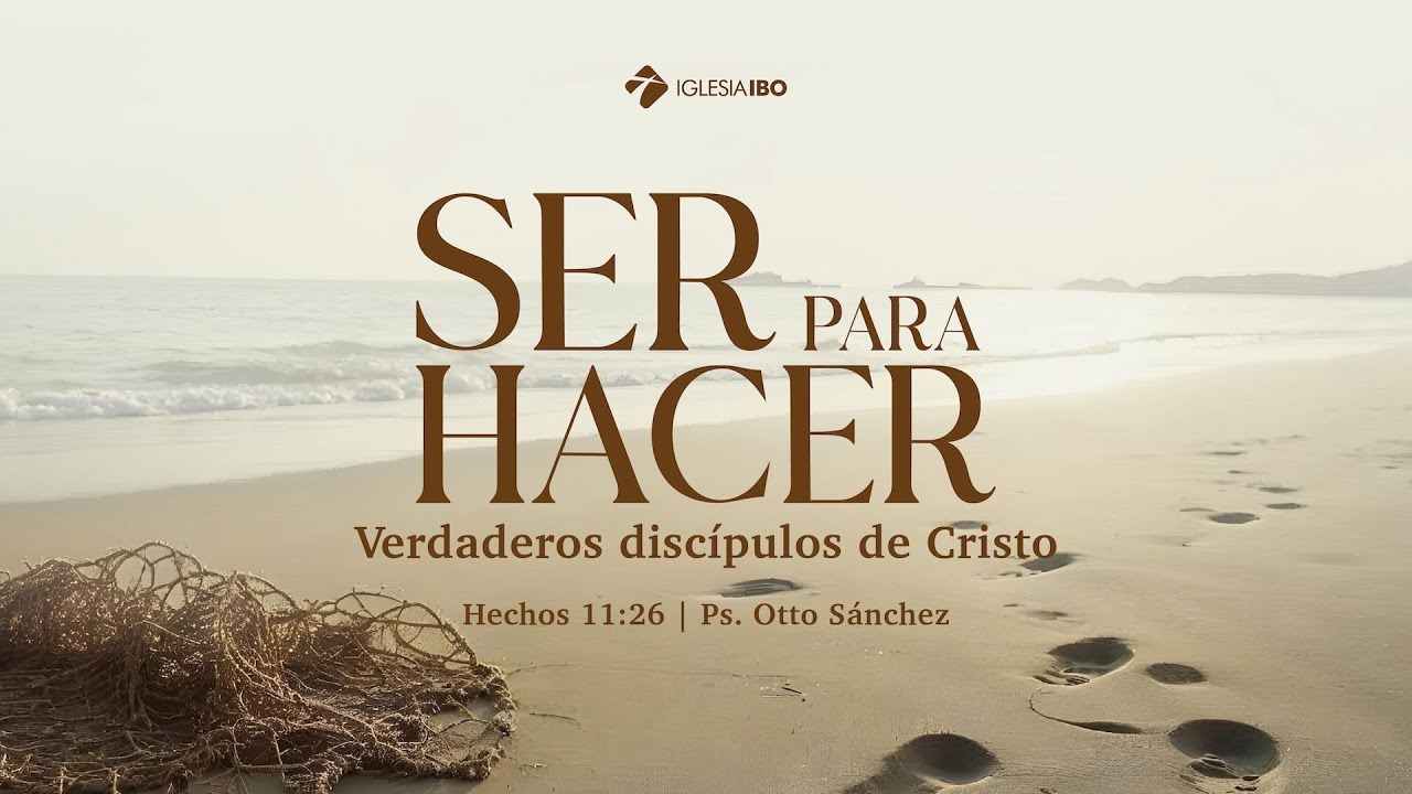 Ser para hacer - Hechos 11:26 | Pastor Otto Sánchez - Parte 1