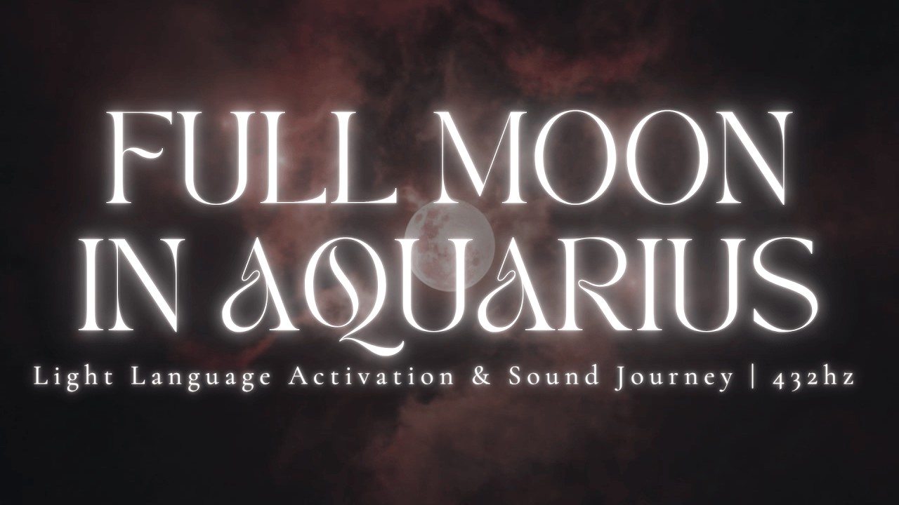 FULL MOON SOUND HEALING | Full Moon in Aquarius | Light Language Activation | 432hz