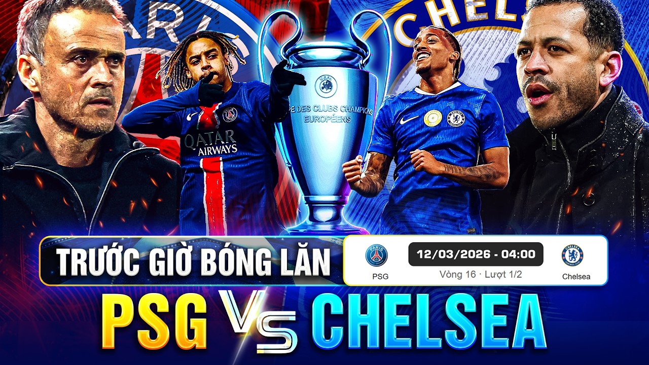 TRƯỚC GIỜ BÓNG LĂN PSG VS CHELSEA, VÒNG 16 ĐỘI LƯỢT ĐI CHAMPIONS LEAGUE 25-26