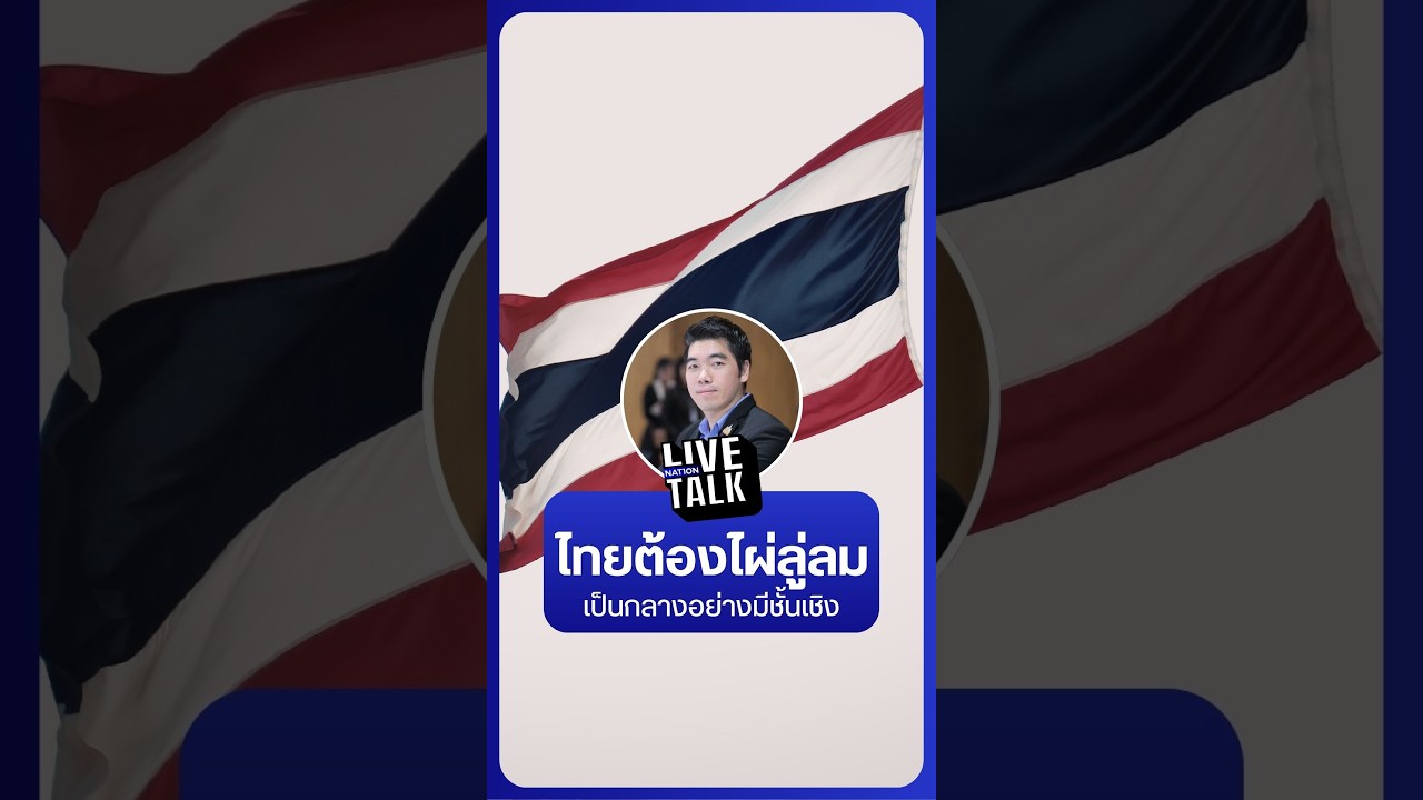 ไทยต้องไผ่ลู่ลม เป็นกลางอย่างมีชั้นเชิง | NationLiveTalk