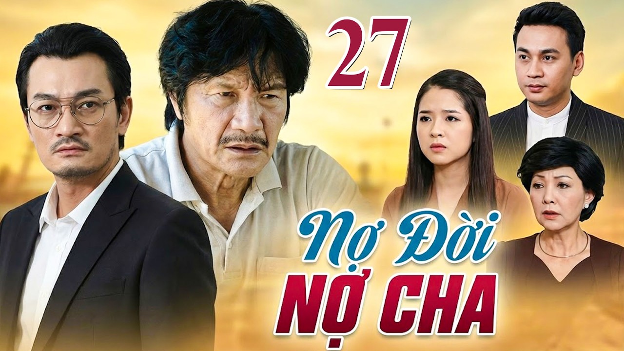 NỢ ĐỜI NỢ CHA Tập 27 | Phim Việt Nam Hay Mới Nhất | Phim Tâm Lý Tình Cảm Việt Nam Hay Nhất 2026