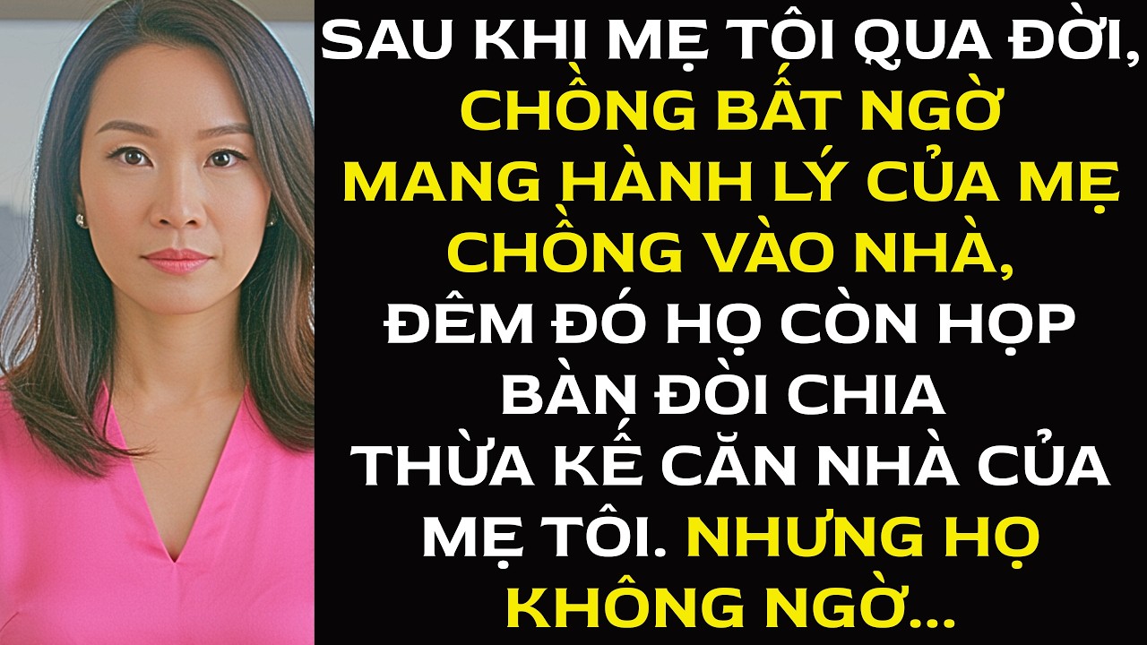 Chồng bất ngờ mang hành lý của mẹ chồng vào nhà, đêm đó họ còn họp bàn đòi chia thừa kế...