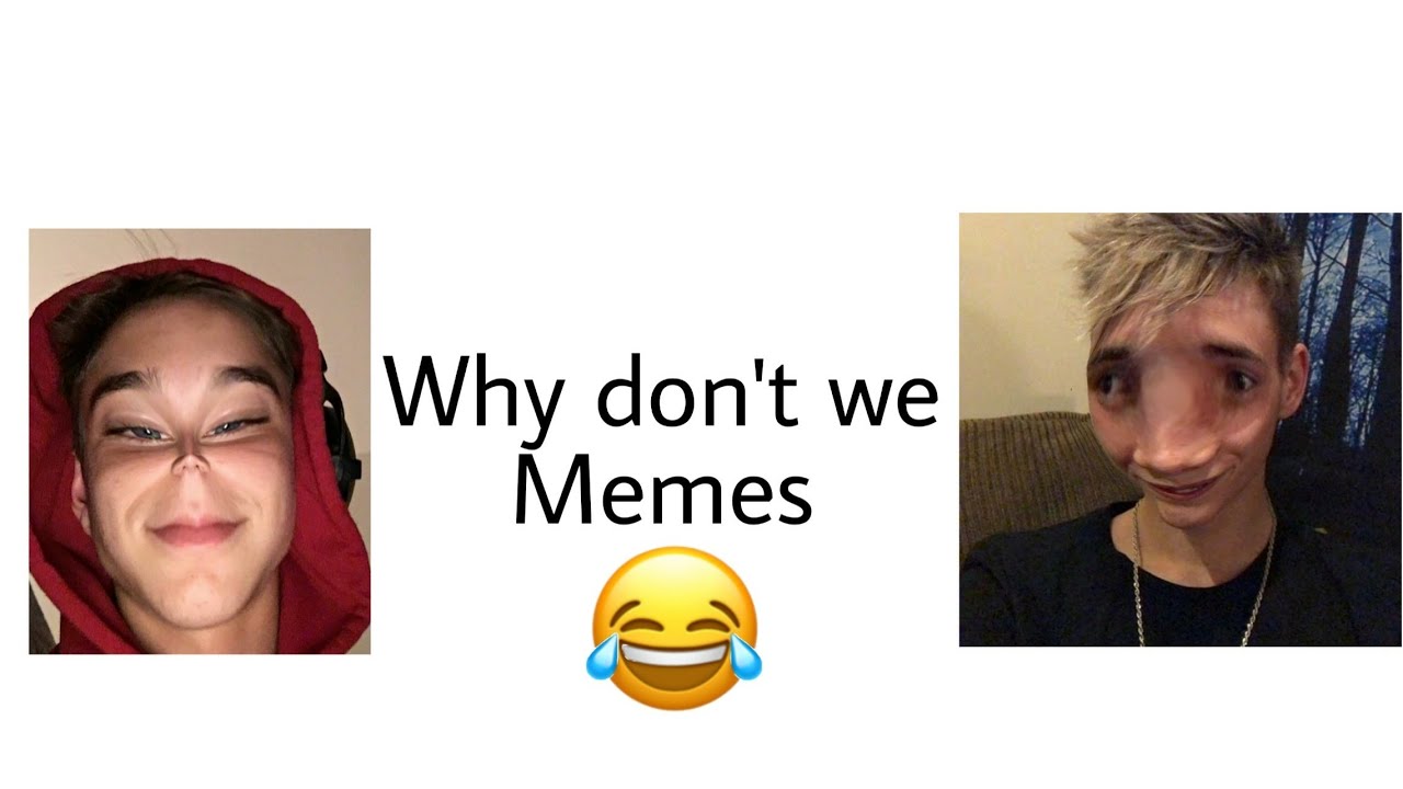 Why don't we memes