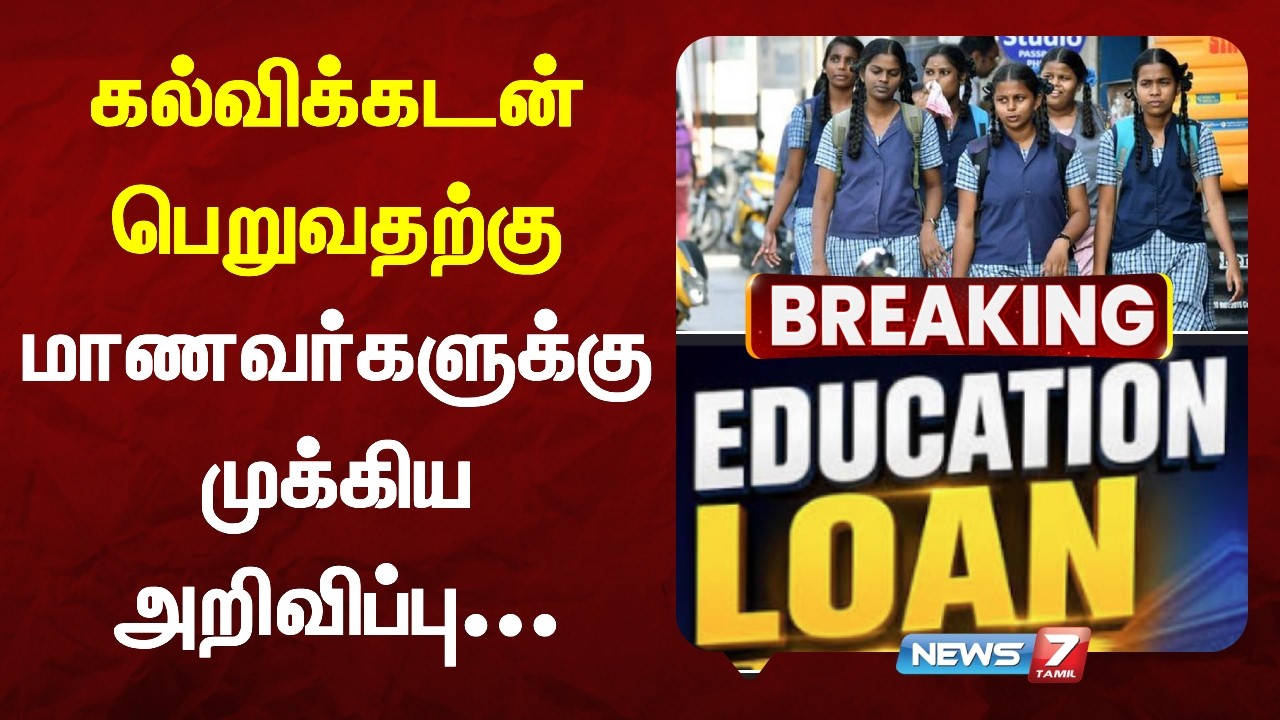 🔴Students Education Loan : கல்விக்கடன் பெறுவதற்கு மாணவர்களுக்கு முக்கிய அறிவிப்பு...
