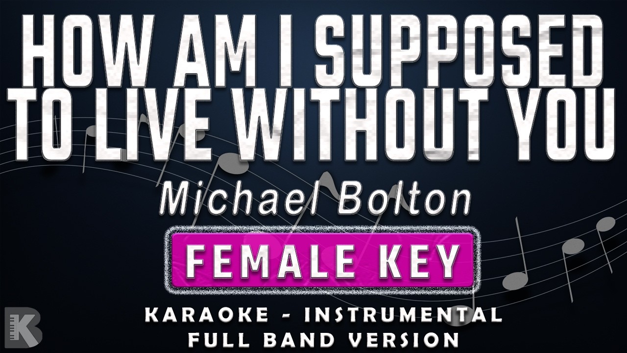 HOW AM I SUPPOSED TO LIVE WITHOUT YOU - FEMALE KEY - FULL BAND KARAOKE - MICHAEL BOLTON