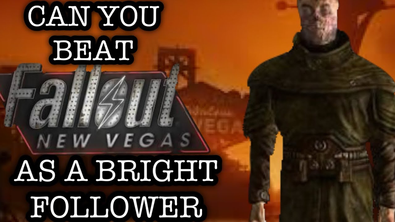 Can you beat Fallout New Vegas as A Bright Follower