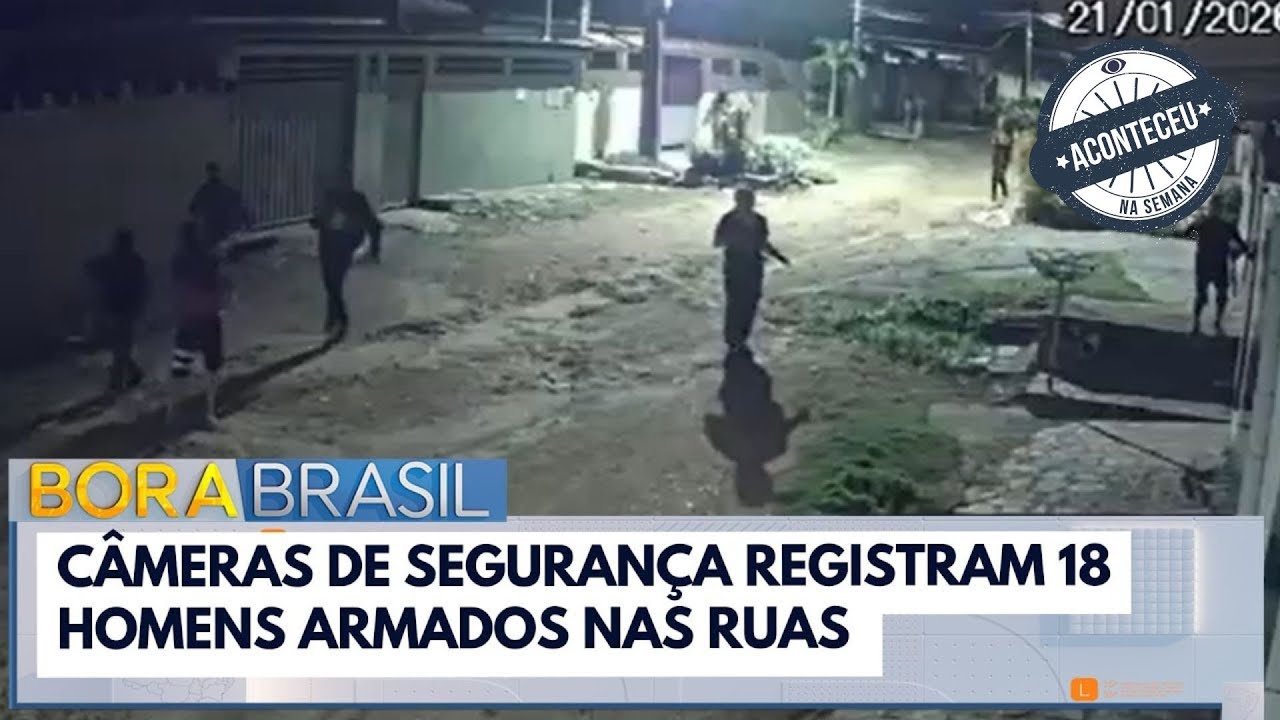 Câmeras de segurança registram 18 homens armados nas ruas | Bora Brasil | Aconteceu na Semana