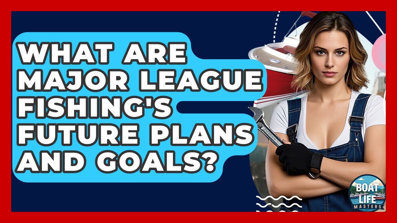 What Are Major League Fishing's Future Plans And Goals? - Boat Life Masters