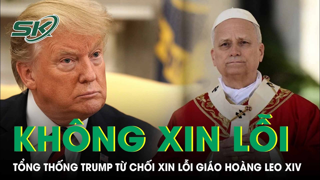 Tổng thống Trump từ chối xin lỗi Gi&aacute;o ho&agrave;ng Leo XIV v&igrave; những ph&aacute;t ng&ocirc;n chỉ tr&iacute;ch |SKĐS