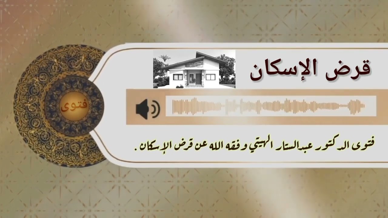 فتوى الدكتور عبدالستار الهيتي وفقه الله عن قرض الإسكان .