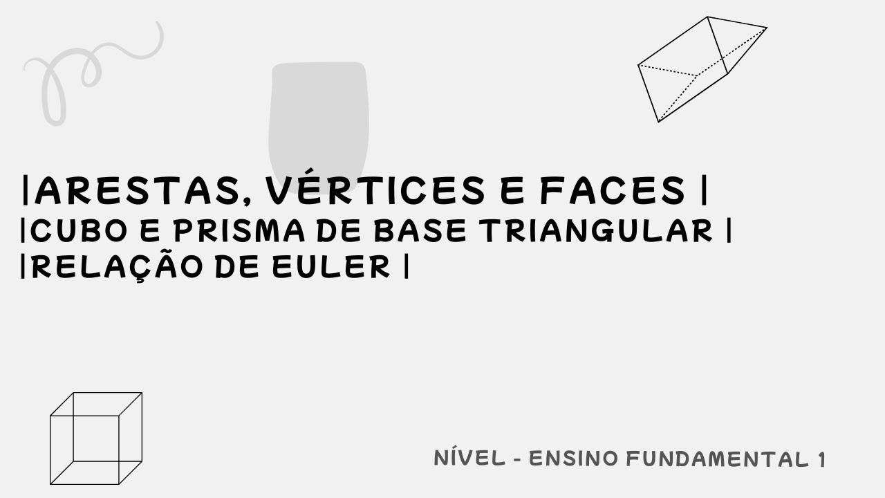 Relação de Euler  |Arestas, Vértices e Faces | Cubo e Prisma de Base Triangular