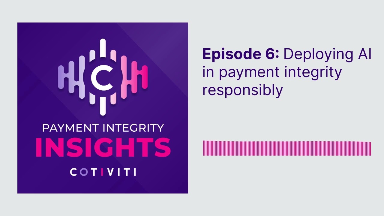 Payment Integrity Insights Podcast - Deploying AI in payment integrity responsibly