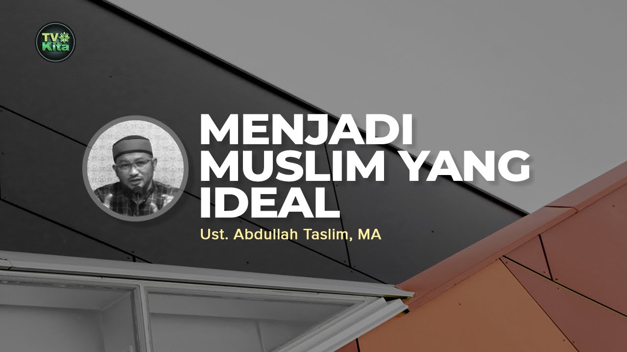 [TV KITA] Ustadz Abdullah Taslim, MA. - Menjadi Muslim yang Ideal