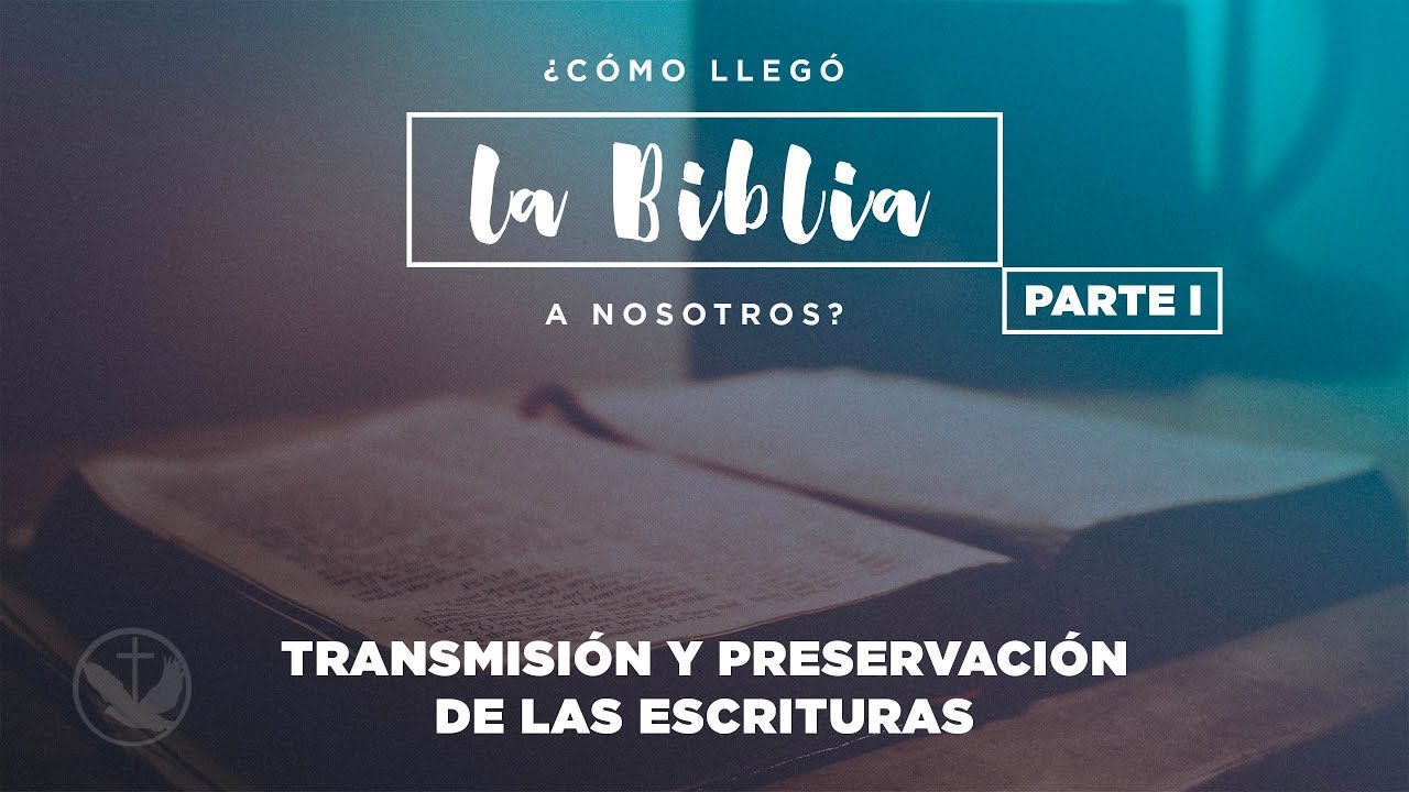 Cómo llegó la Biblia a nosotros - La transmisión y preservación de las escrituras I