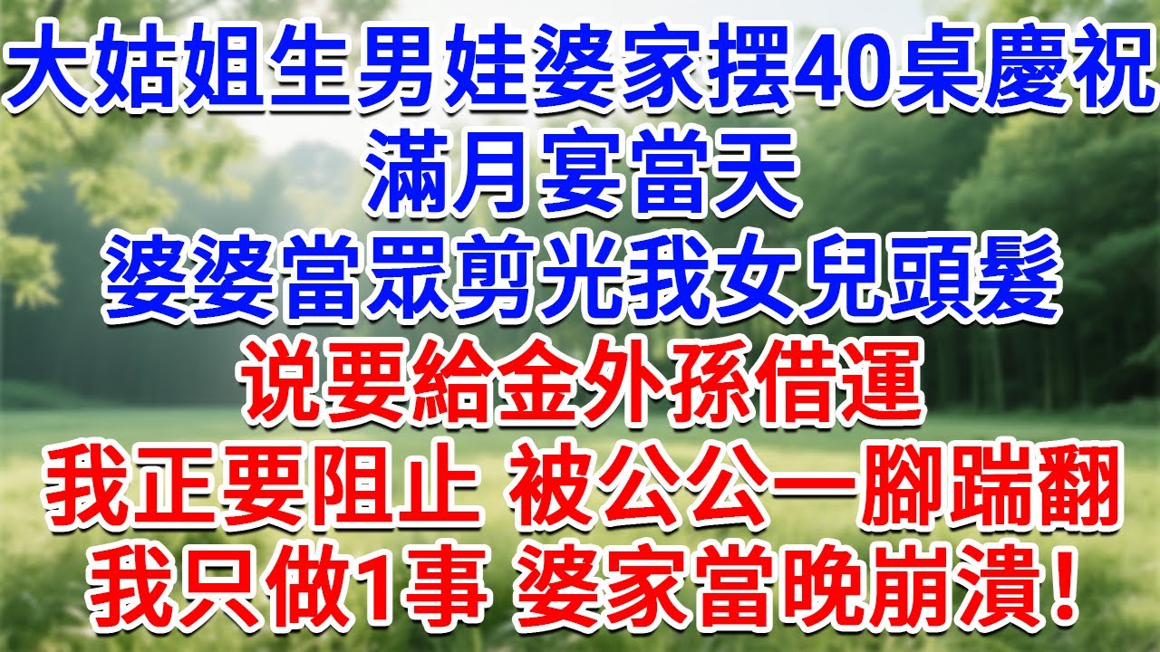 大姑姐生男娃 婆家擺40桌慶祝，滿月宴當天，婆婆當眾剪光我女兒頭髮，要給金外孫借運，我正阻止 被公公一腳踹翻，我只做1事 婆家當晚崩潰！#為人處世#生活經驗#情感故事#故事#小說#戀愛#情感#婚姻