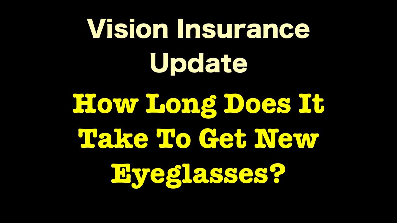 Vision Insurance - How Long Does It Take To Get New Eyeglasses?