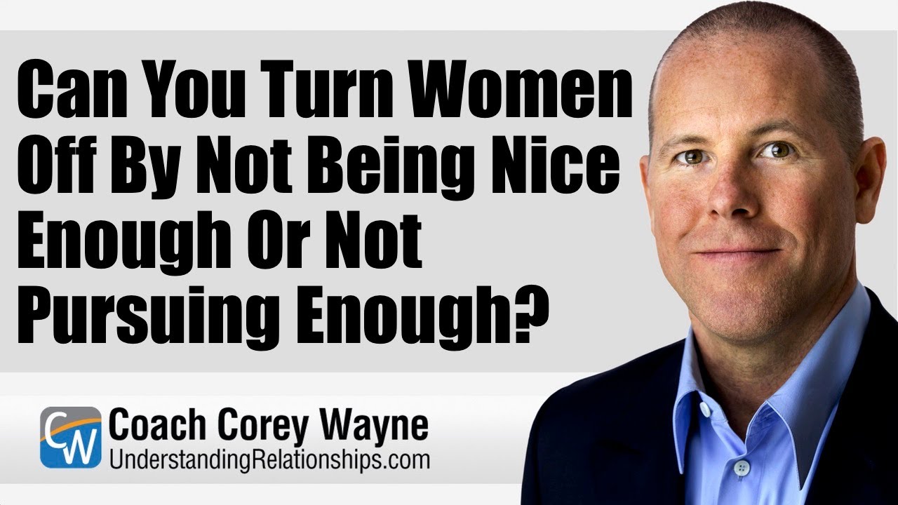 Can You Turn Women Off By Not Being Nice Enough Or Not Pursuing Enough?