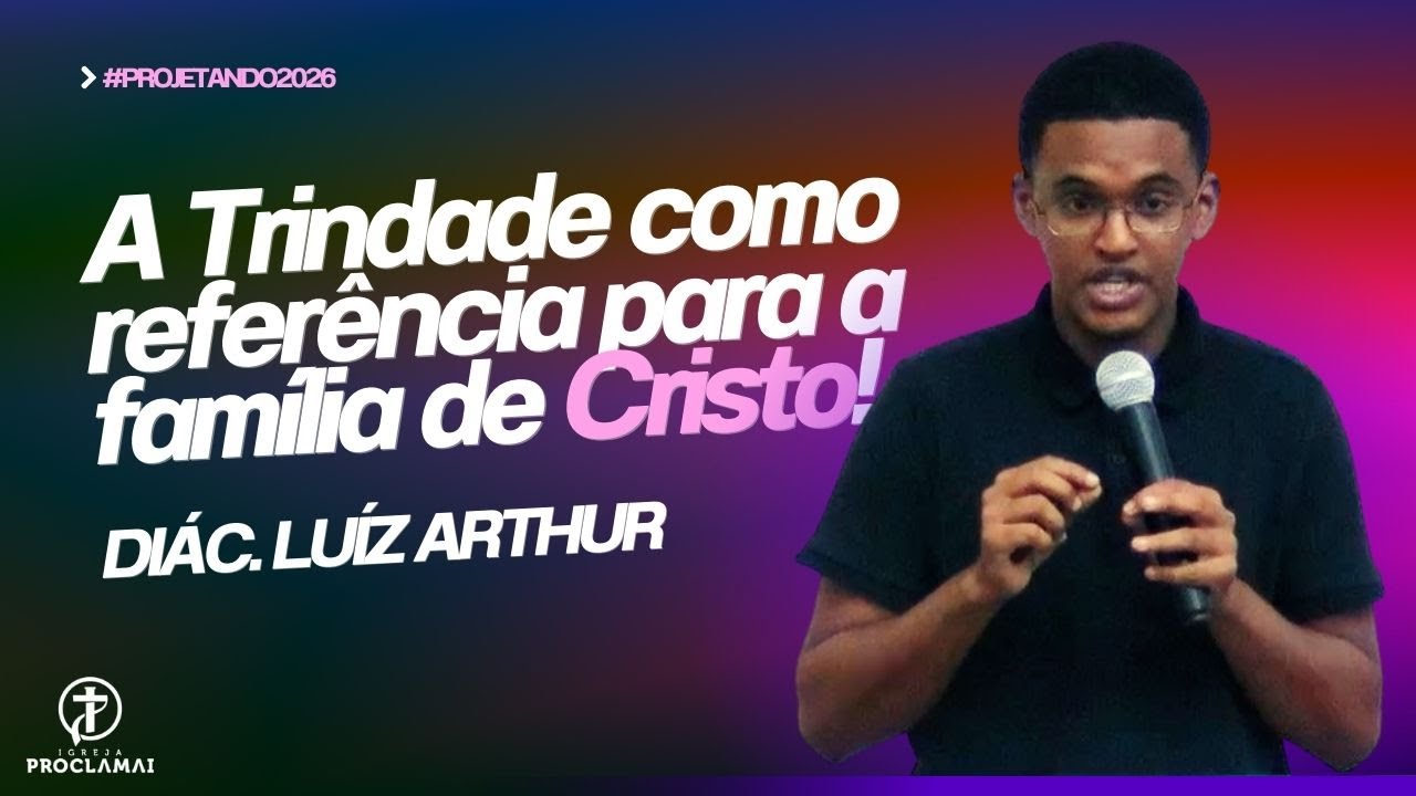 A trindade como referência para a família de Cristo - Diác. Luiz Arthur