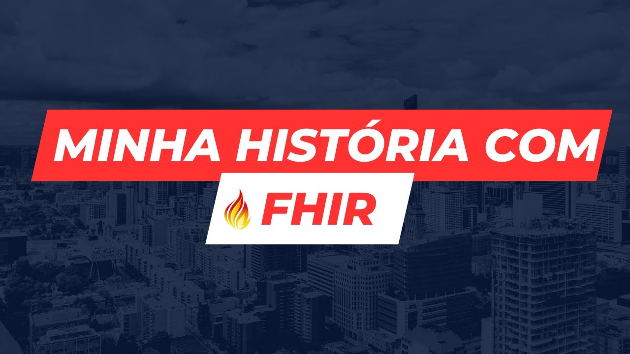 Minha hist&oacute;ria com o FHIR - do B&Aacute;SICO ao AVAN&Ccedil;ADO