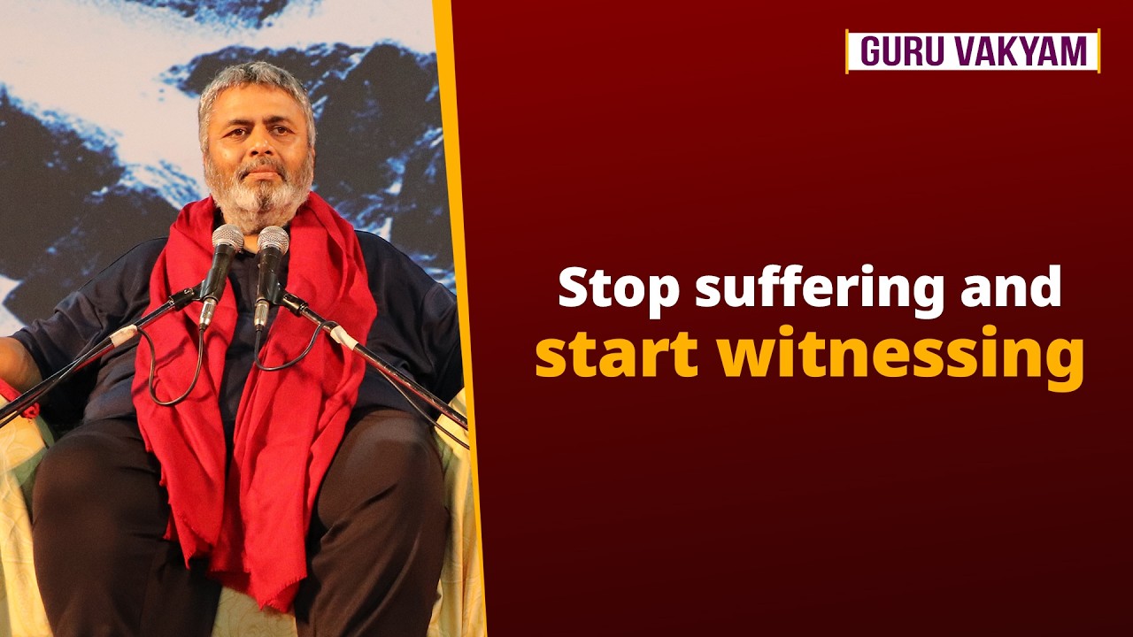 Guru Vakyam Episode 1356 : Stop suffering and start witnessing.