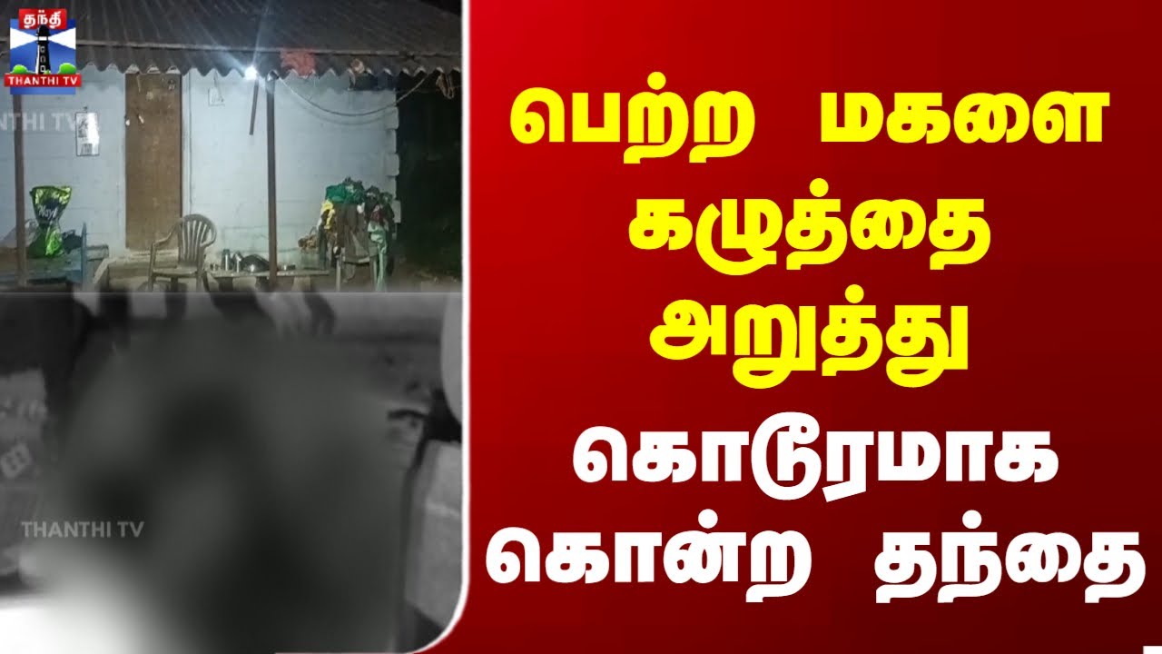 Salem | murder | பெற்ற மகளை கழுத்தை அறுத்து கொடூரமாக கொன்ற தந்தை