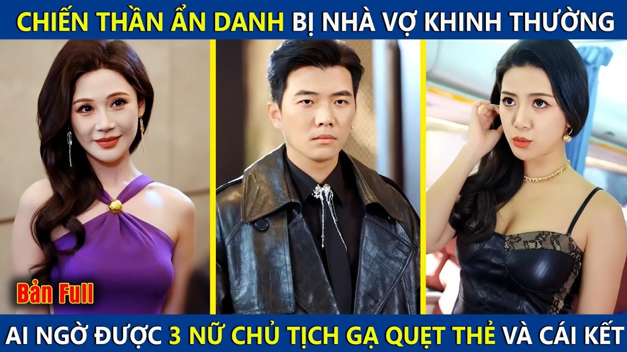 Chiến Thần Ẩn Danh Bị Cả Nh&agrave; Vợ Khinh Thường, Ai Ngờ Lại Được 3 Nữ Chủ Tịch Gạ Quẹt Thẻ V&agrave; C&aacute;i Kết
